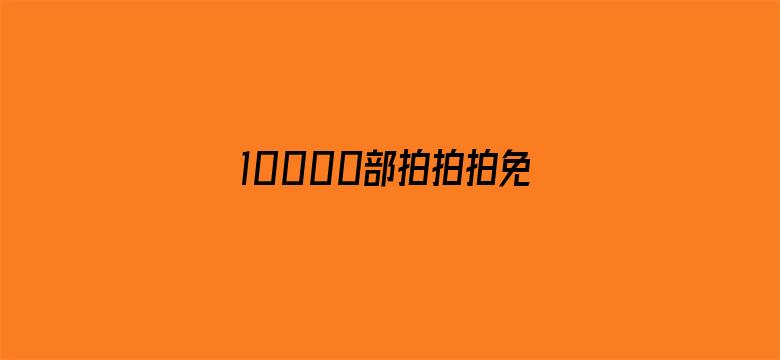 >10000部拍拍拍免费视频横幅海报图