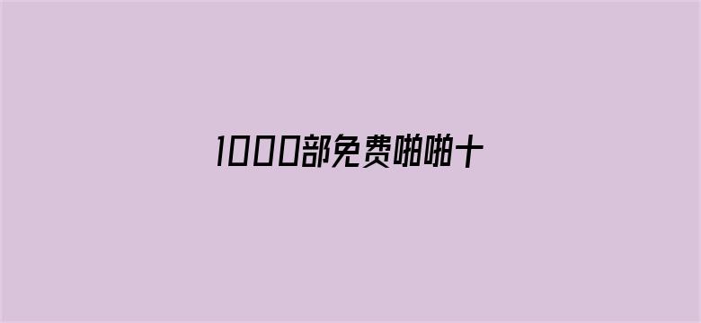 >1000部免费啪啪十八未年禁止.横幅海报图