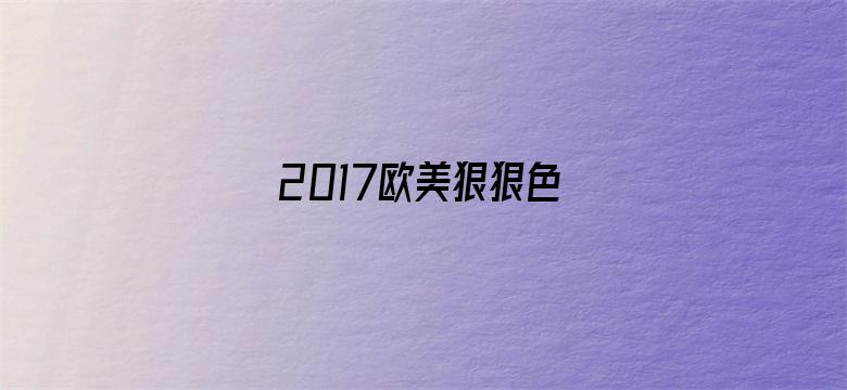 >2017欧美狠狠色横幅海报图