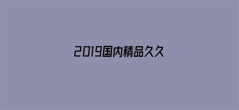 2019国内精品久久久久久