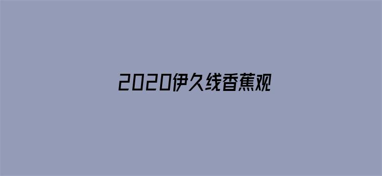 2020伊久线香蕉观新在线