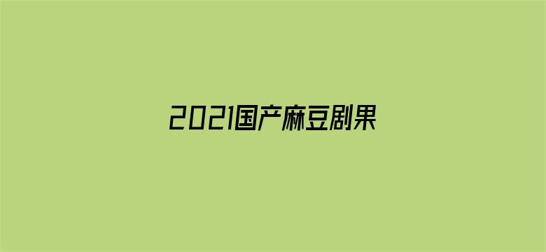 >2021国产麻豆剧果冻传媒下载横幅海报图