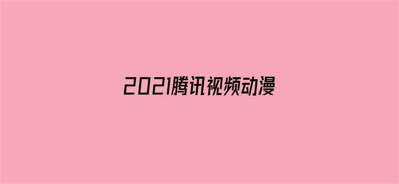 2021腾讯视频动漫年度发布