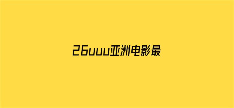 26uuu亚洲电影最新地址-Movie