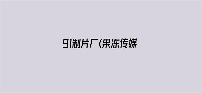 >91制片厂(果冻传媒)破解版横幅海报图