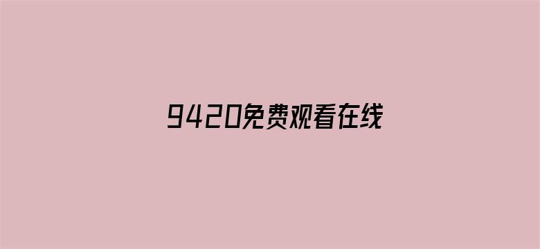 >9420免费观看在线大全1横幅海报图