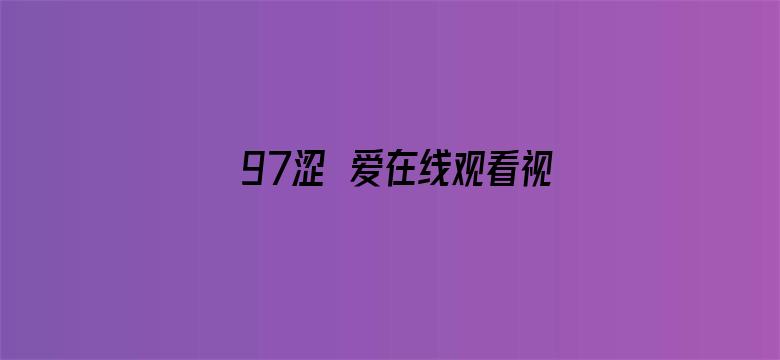 97涩涊爱在线观看视频电影封面图