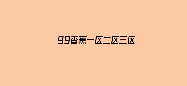 >99香蕉一区二区三区四区横幅海报图