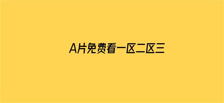 >A片免费看一区二区三区免费看横幅海报图