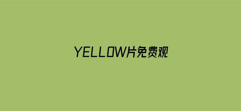 >YELLOW片免费观看高清大全横幅海报图