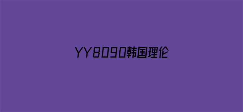 YY8090韩国理伦片在线-Movie