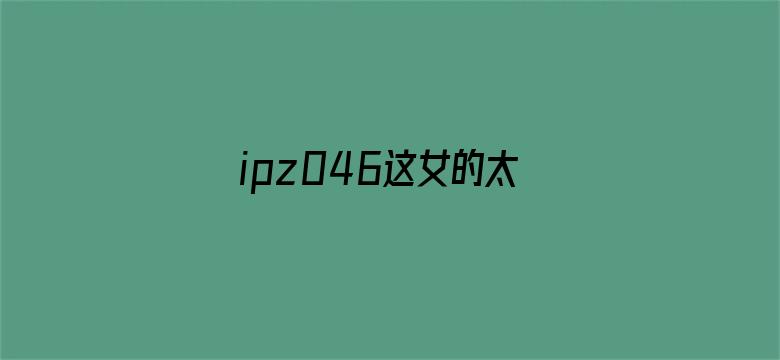 >ipz046这女的太漂亮了横幅海报图