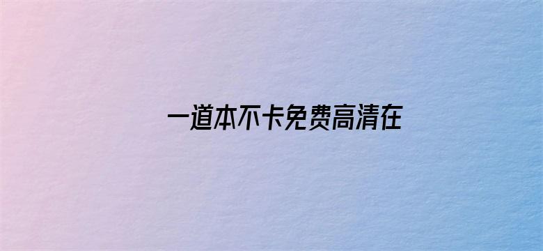 >一道本不卡免费高清在线横幅海报图