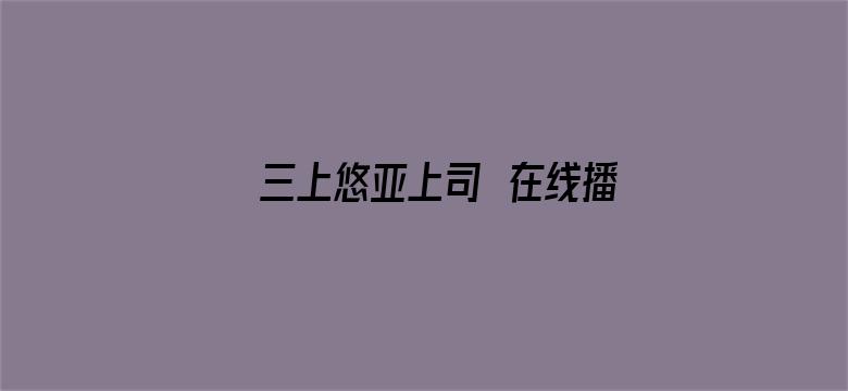 三上悠亚上司の在线播放