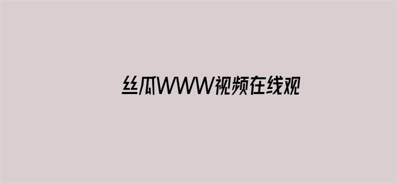 >丝瓜WWW视频在线观看高清横幅海报图