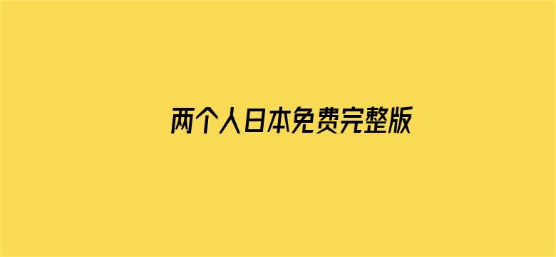 两个人日本免费完整版高清动漫