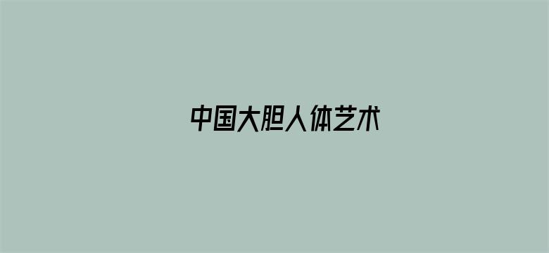 中国大胆人体艺术-Movie