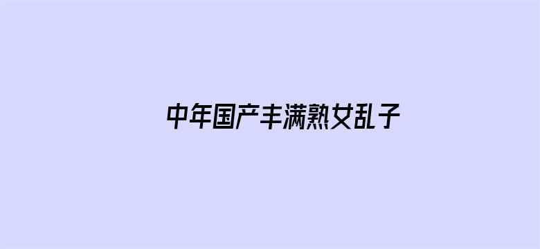 >中年国产丰满熟女乱子正在播放横幅海报图