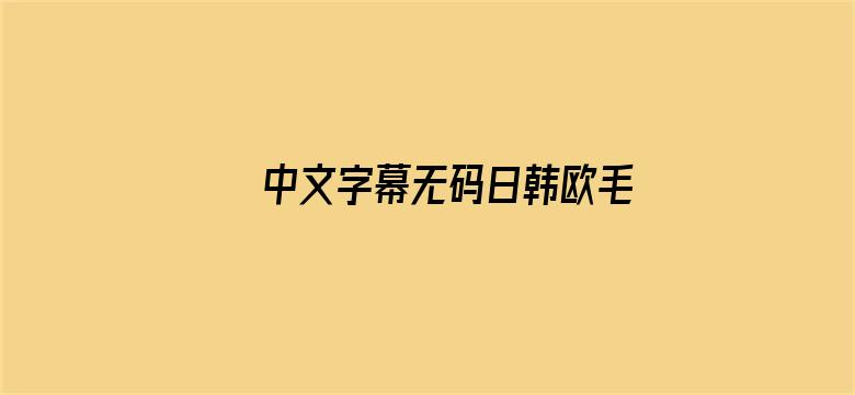 中文字幕无码日韩欧毛电影封面图