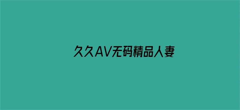 >久久AV无码精品人妻出轨横幅海报图