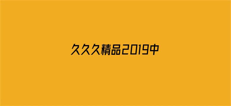 久久久精品2019中文字幕电影封面图