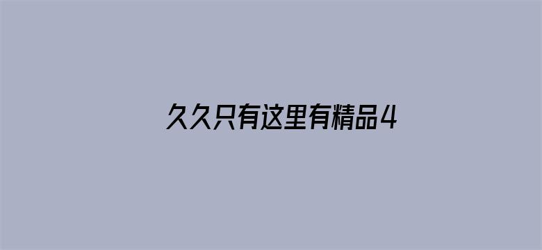 >久久只有这里有精品4横幅海报图