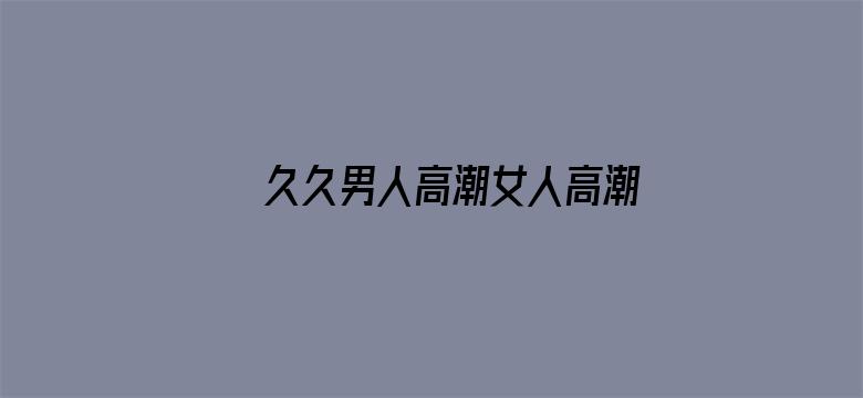 久久男人高潮女人高潮