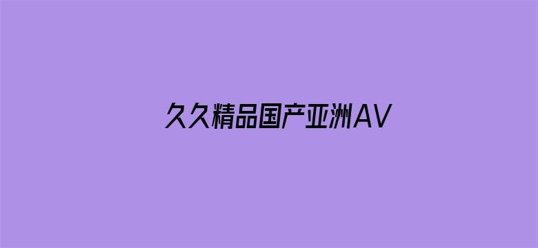 >久久精品国产亚洲AV搬运工横幅海报图