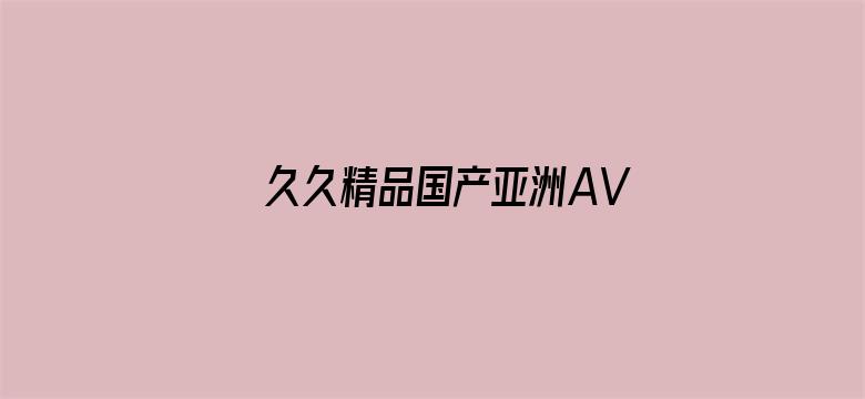 >久久精品国产亚洲AV高清热横幅海报图