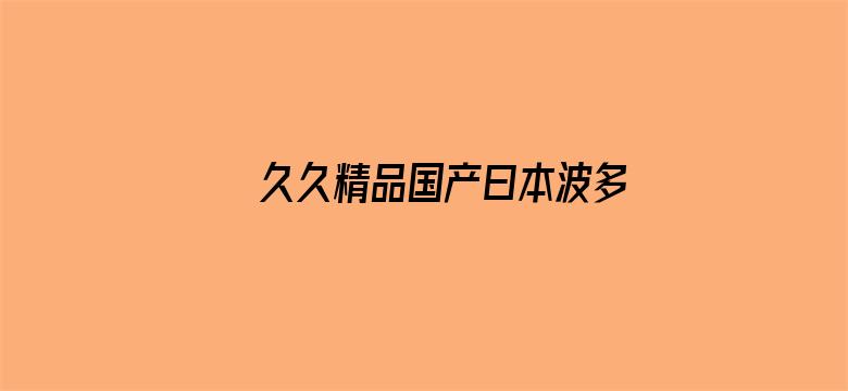 >久久精品国产曰本波多野结衣横幅海报图