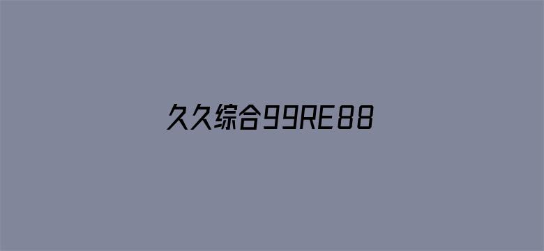 久久综合99RE88久久爱-Movie