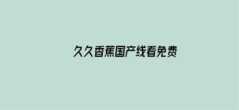 >久久香蕉国产线看免费横幅海报图