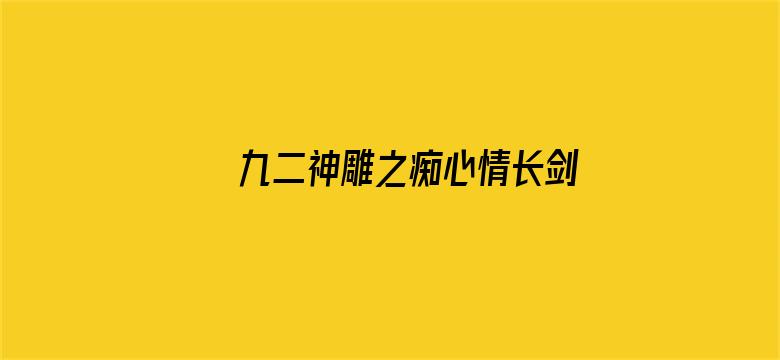 九二神雕之痴心情长剑