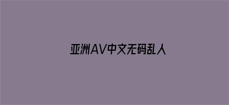 >亚洲AV中文无码乱人伦在线视色横幅海报图