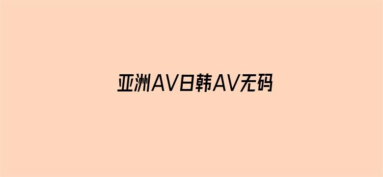 >亚洲AV日韩AV无码黑人横幅海报图