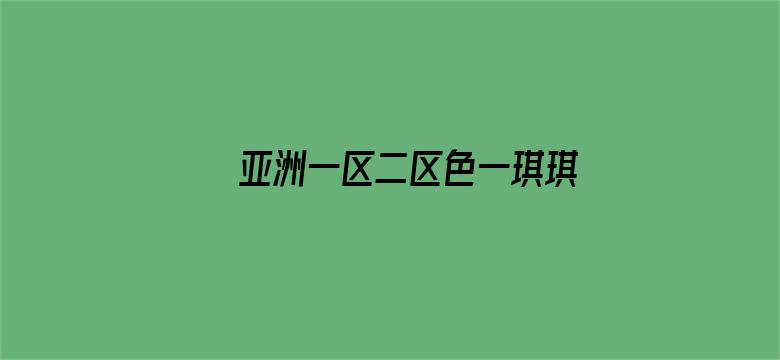 >亚洲一区二区色一琪琪横幅海报图