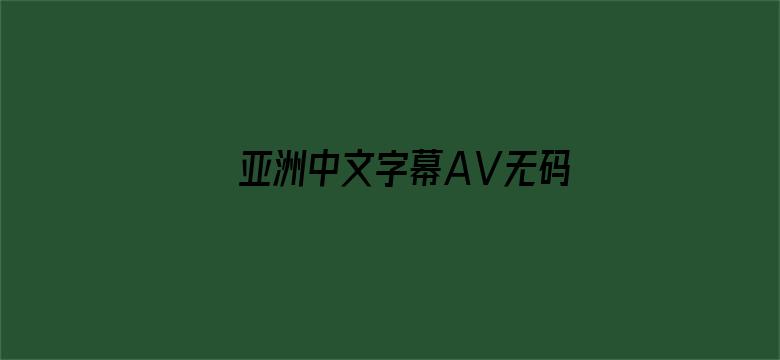 >亚洲中文字幕AⅤ无码性色横幅海报图