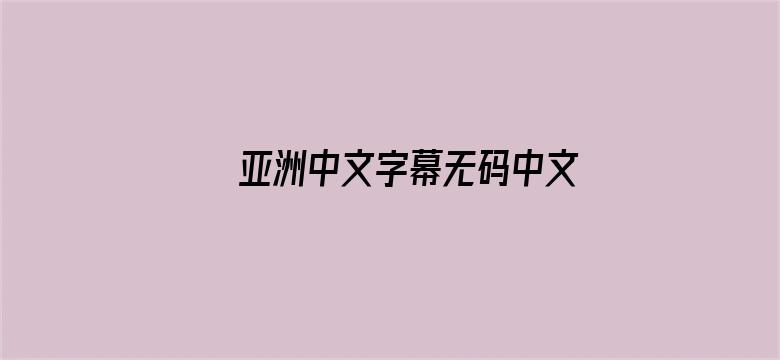 >亚洲中文字幕无码中文字在线横幅海报图