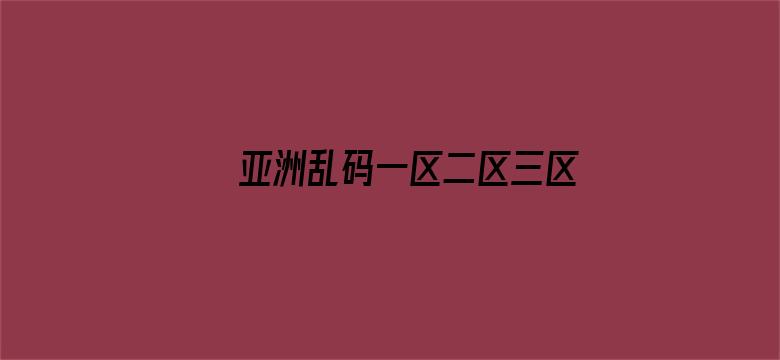 >亚洲乱码一区二区三区在线观看横幅海报图