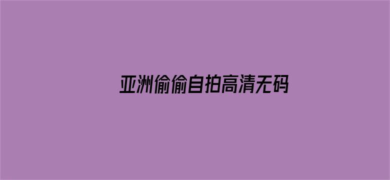 >亚洲偷偷自拍高清无码横幅海报图