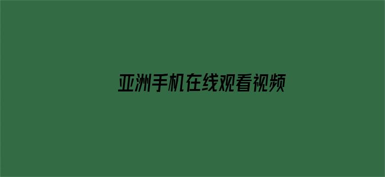 >亚洲手机在线观看视频横幅海报图