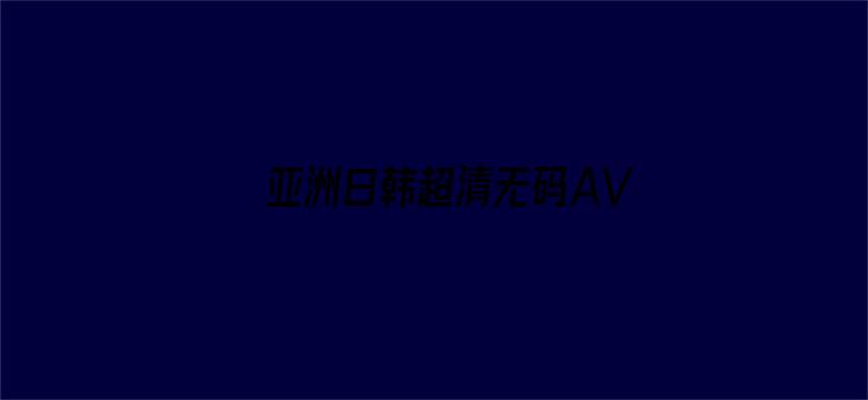 >亚洲日韩超清无码AV影视横幅海报图