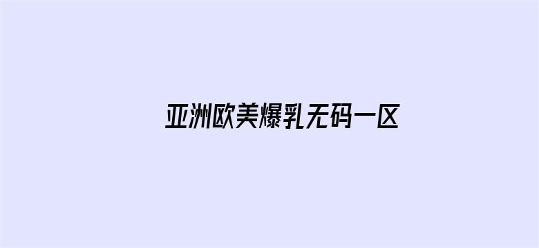 >亚洲欧美爆乳无码一区二区三区横幅海报图