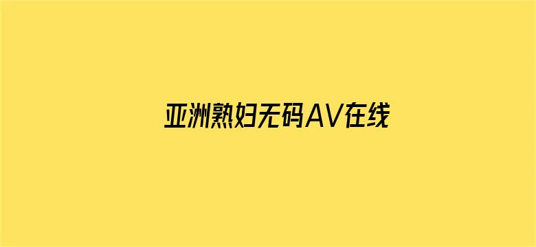 亚洲熟妇无码AV在线直播电影封面图