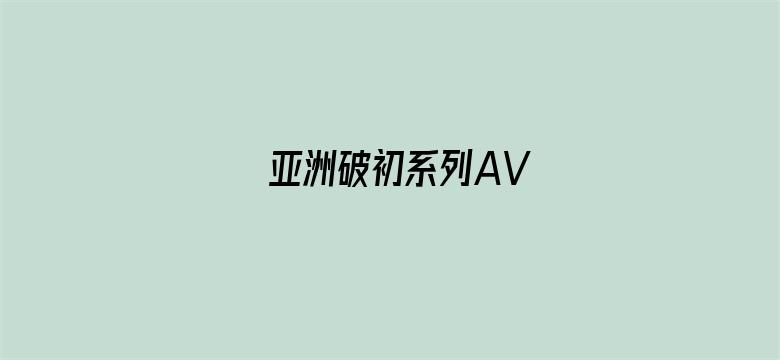 >亚洲破初系列AV横幅海报图