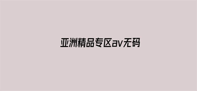 >亚洲精品专区av无码专区横幅海报图