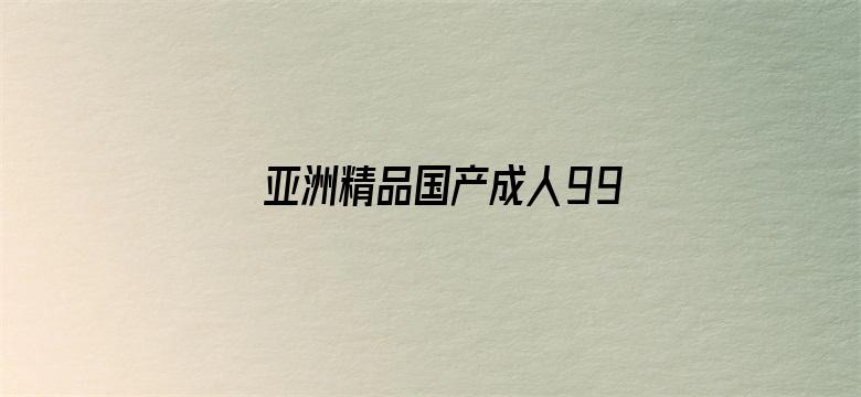 >亚洲精品国产成人99久久6横幅海报图