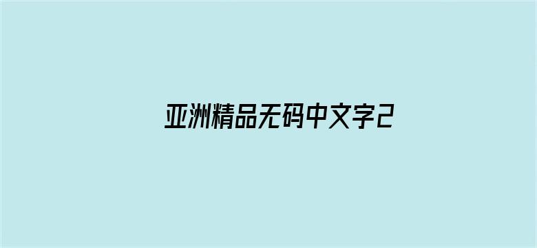 >亚洲精品无码中文字2020横幅海报图