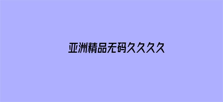 >亚洲精品无码久久久久去Q横幅海报图