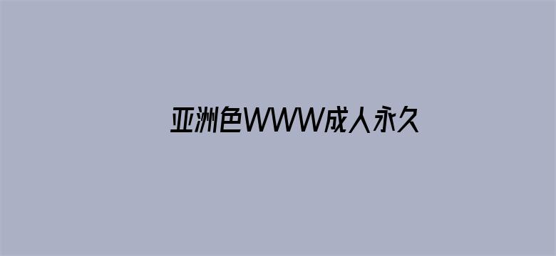 >亚洲色WWW成人永久网址横幅海报图